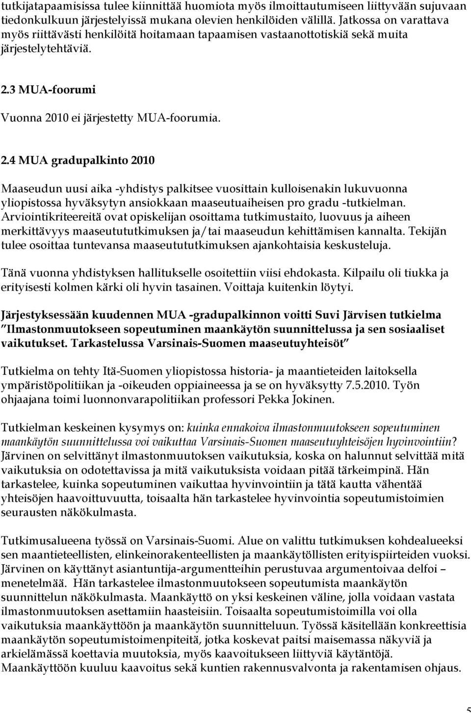 3 MUA-foorumi Vuonna 2010 ei järjestetty MUA-foorumia. 2.4 MUA gradupalkinto 2010 Maaseudun uusi aika -yhdistys palkitsee vuosittain kulloisenakin lukuvuonna yliopistossa hyväksytyn ansiokkaan maaseutuaiheisen pro gradu -tutkielman.