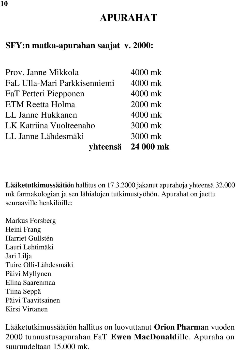 mk 3000 mk 3000 mk 24 000 mk Lääketutkimussäätiön hallitus on 17.3.2000 jakanut apurahoja yhteensä 32.000 mk farmakologian ja sen lähialojen tutkimustyöhön.