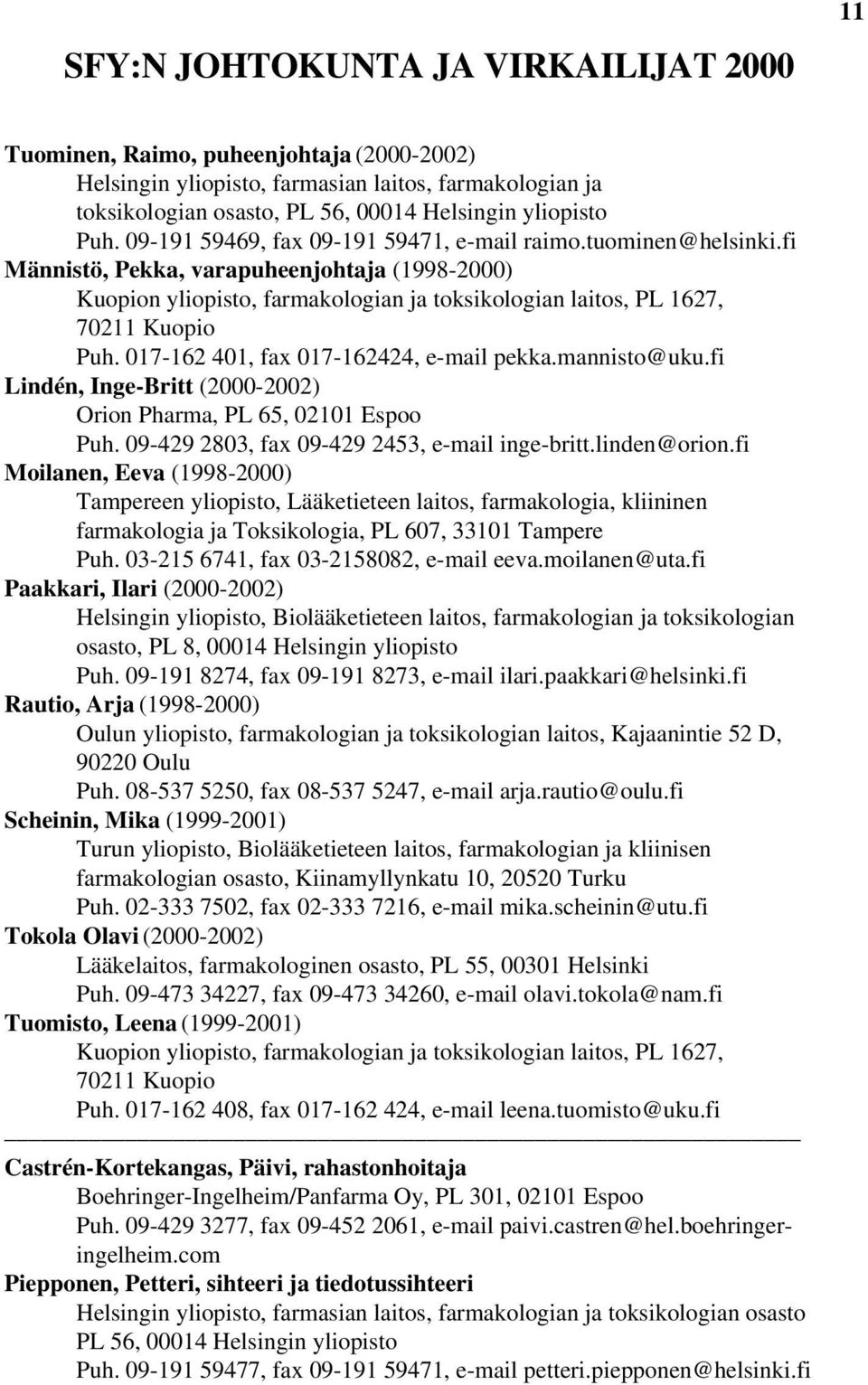 017-162 401, fax 017-162424, e-mail pekka.mannisto@uku.fi Lindén, Inge-Britt (2000-2002) Orion Pharma, PL 65, 02101 Espoo Puh. 09-429 2803, fax 09-429 2453, e-mail inge-britt.linden@orion.