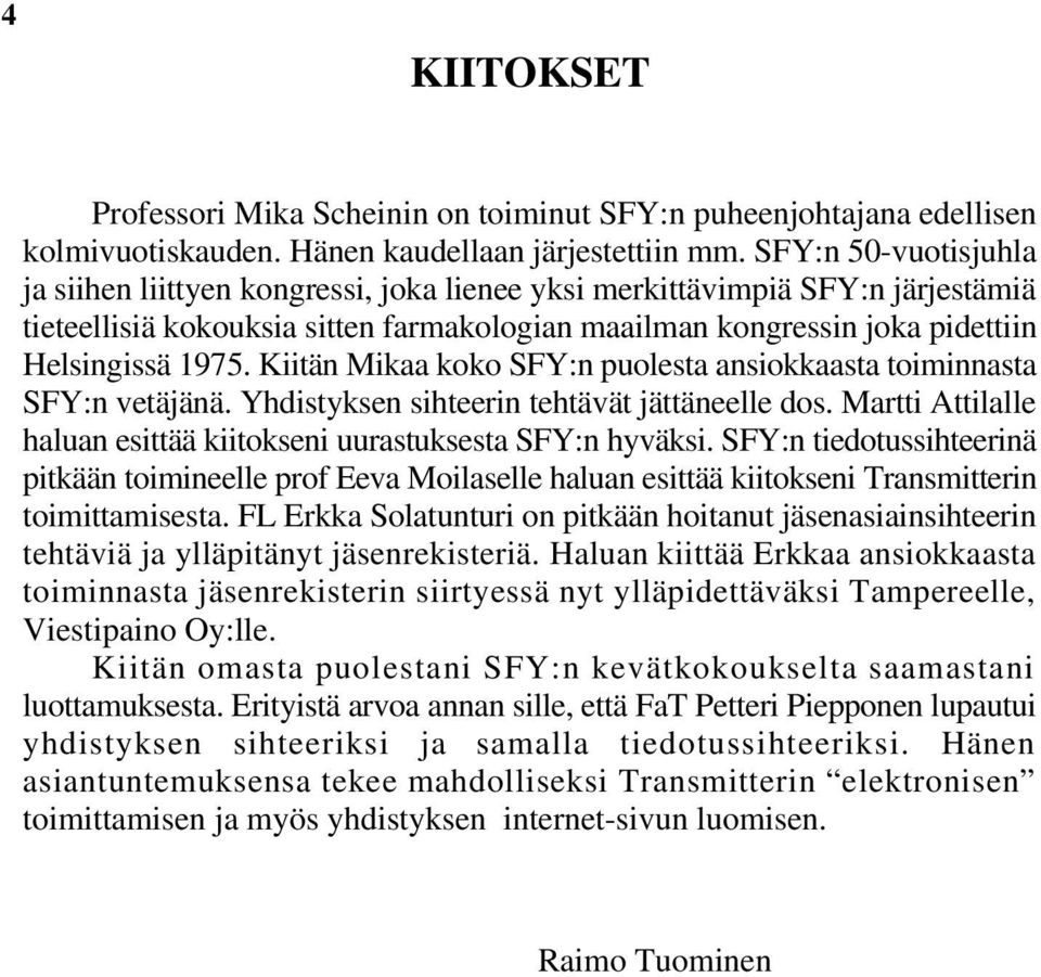 Kiitän Mikaa koko SFY:n puolesta ansiokkaasta toiminnasta SFY:n vetäjänä. Yhdistyksen sihteerin tehtävät jättäneelle dos. Martti Attilalle haluan esittää kiitokseni uurastuksesta SFY:n hyväksi.