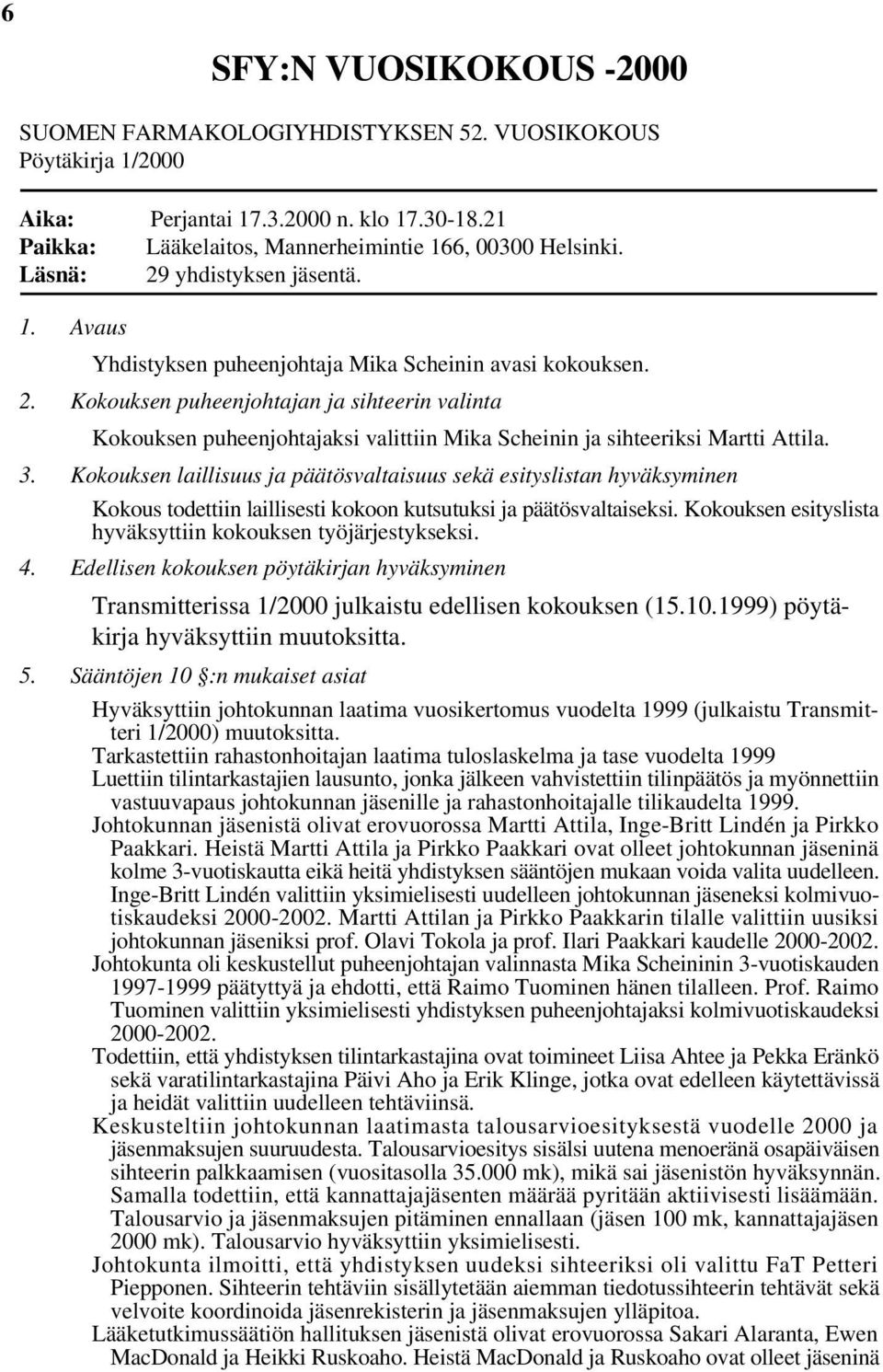 3. Kokouksen laillisuus ja päätösvaltaisuus sekä esityslistan hyväksyminen Kokous todettiin laillisesti kokoon kutsutuksi ja päätösvaltaiseksi.