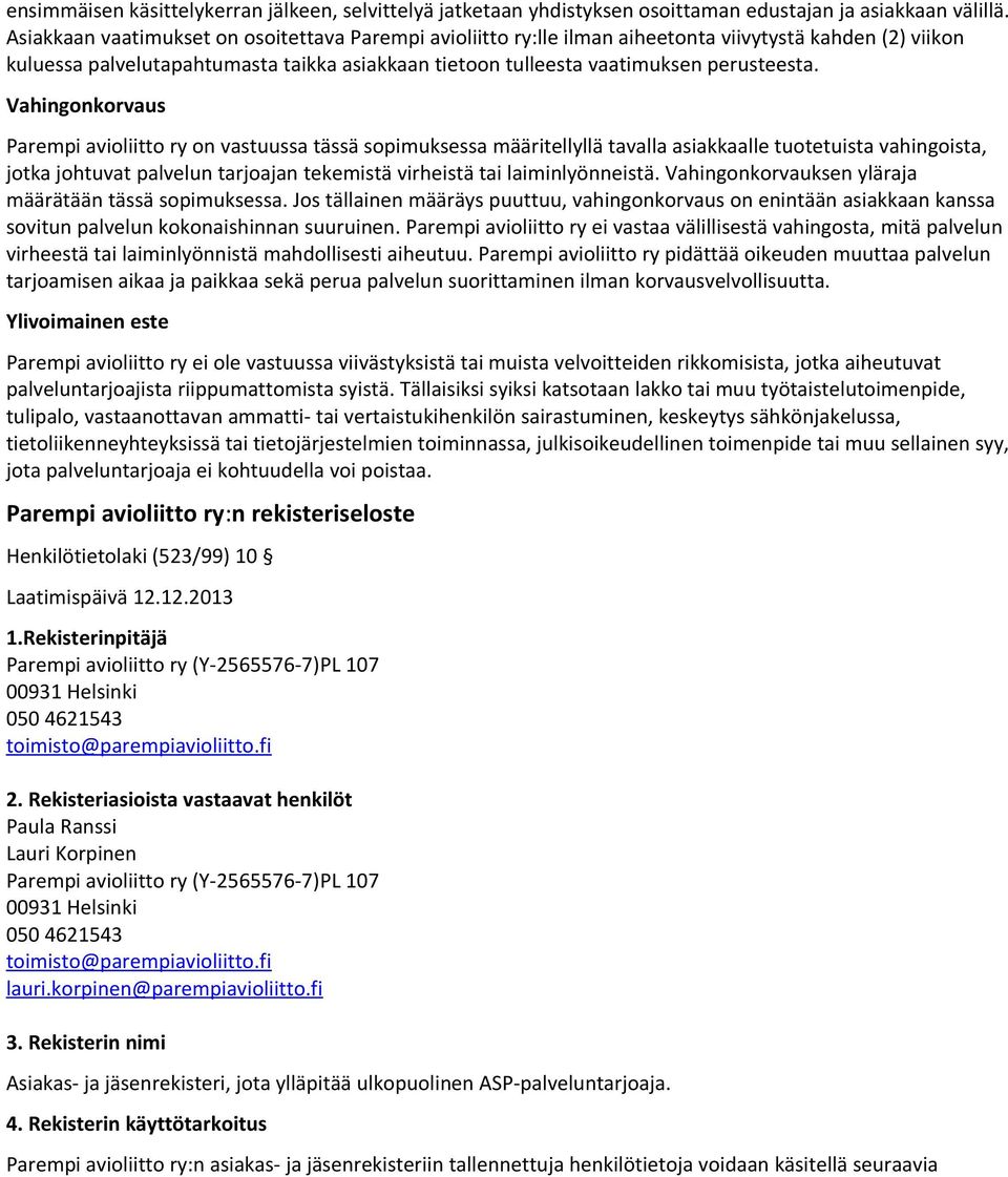 Vahingonkorvaus Parempi avioliitto ry on vastuussa tässä sopimuksessa määritellyllä tavalla asiakkaalle tuotetuista vahingoista, jotka johtuvat palvelun tarjoajan tekemistä virheistä tai