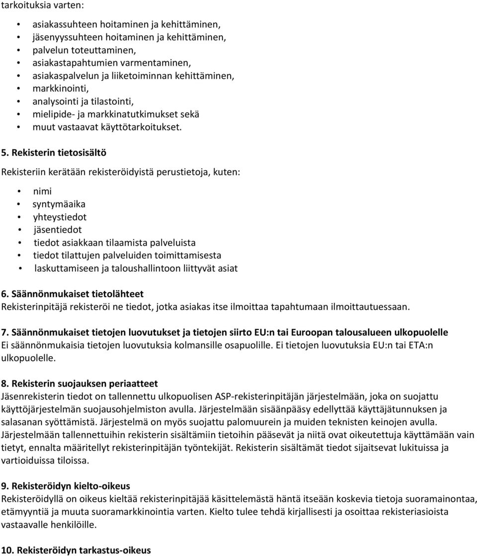 Rekisterin tietosisältö Rekisteriin kerätään rekisteröidyistä perustietoja, kuten: nimi syntymäaika yhteystiedot jäsentiedot tiedot asiakkaan tilaamista palveluista tiedot tilattujen palveluiden