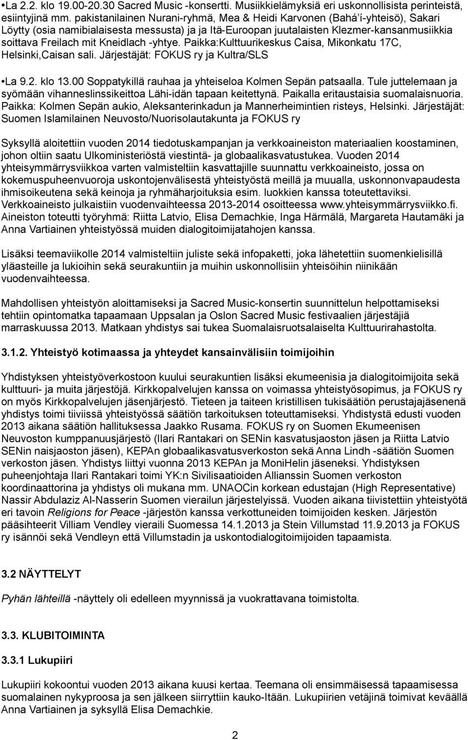 Kneidlach -yhtye. Paikka:Kulttuurikeskus Caisa, Mikonkatu 17C, Helsinki,Caisan sali. Järjestäjät: FOKUS ry ja Kultra/SLS La 9.2. klo 13.00 Soppatykillä rauhaa ja yhteiseloa Kolmen Sepän patsaalla.