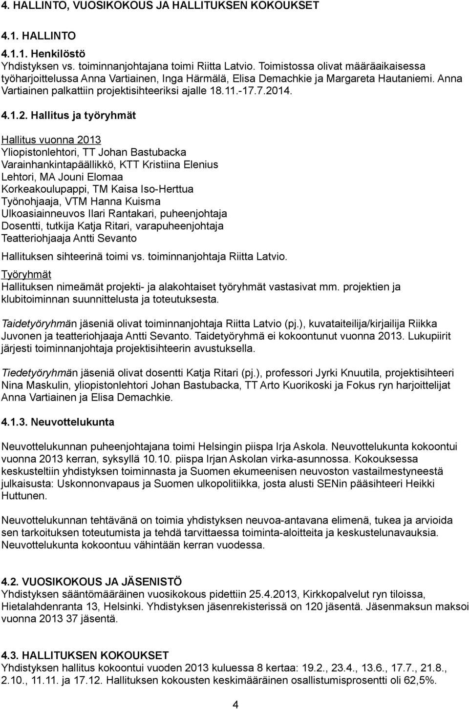 1.2. Hallitus ja työryhmät Hallitus vuonna 2013 Yliopistonlehtori, TT Johan Bastubacka Varainhankintapäällikkö, KTT Kristiina Elenius Lehtori, MA Jouni Elomaa Korkeakoulupappi, TM Kaisa Iso-Herttua