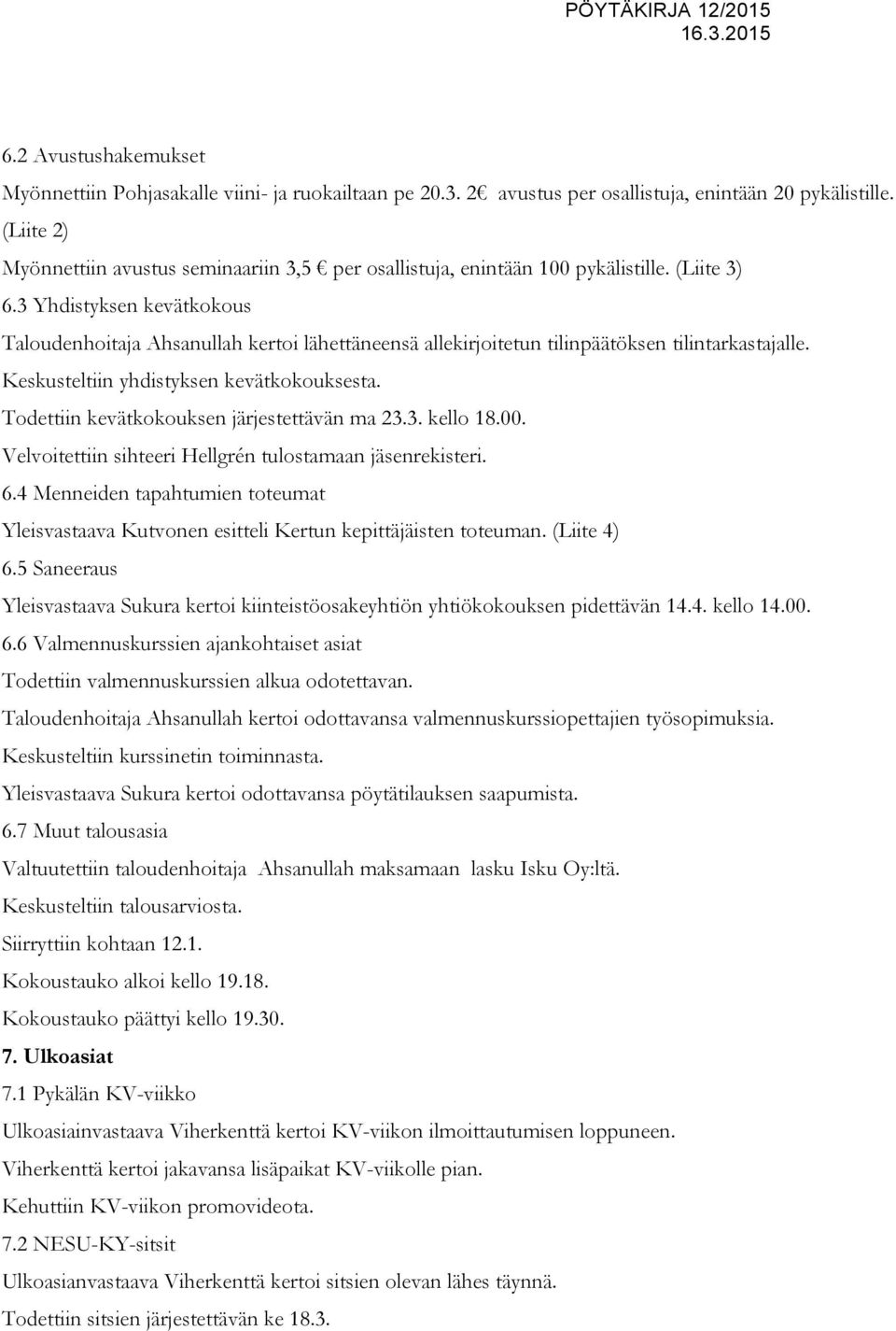 3 Yhdistyksen kevätkokous Taloudenhoitaja Ahsanullah kertoi lähettäneensä allekirjoitetun tilinpäätöksen tilintarkastajalle. Keskusteltiin yhdistyksen kevätkokouksesta.