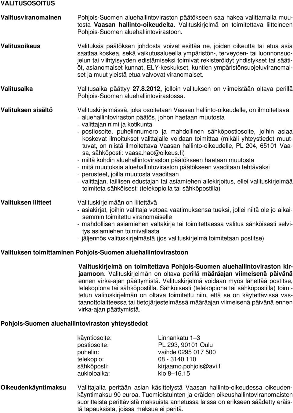 Valituksia päätöksen johdosta voivat esittää ne, joiden oikeutta tai etua asia saattaa koskea, sekä vaikutusalueella ympäristön-, terveyden- tai luonnonsuojelun tai viihtyisyyden edistämiseksi