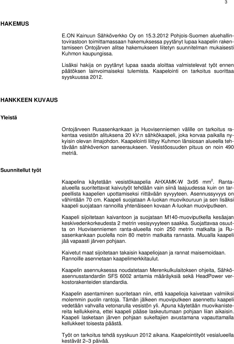 HANKKEEN KUVAUS Yleistä Ontojärveen Rusasenkankaan ja Huovisenniemen välille on tarkoitus rakentaa vesistön alituksena 20 kv:n sähkökaapeli, joka korvaa paikalla nykyisin olevan ilmajohdon.