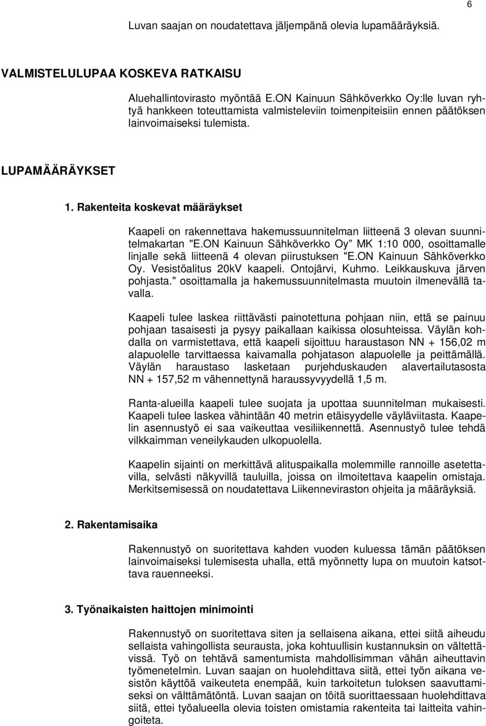 Rakenteita koskevat määräykset Kaapeli on rakennettava hakemussuunnitelman liitteenä 3 olevan suunnitelmakartan "E.