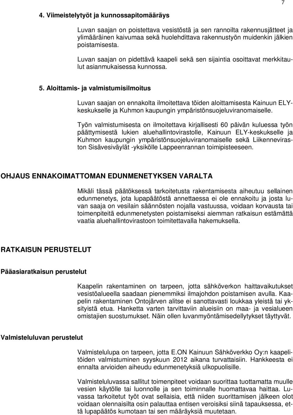 Aloittamis- ja valmistumisilmoitus Luvan saajan on ennakolta ilmoitettava töiden aloittamisesta Kainuun ELYkeskukselle ja Kuhmon kaupungin ympäristönsuojeluviranomaiselle.