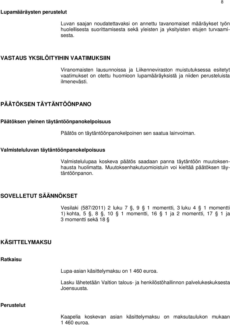 PÄÄTÖKSEN TÄYTÄNTÖÖNPANO Päätöksen yleinen täytäntöönpanokelpoisuus Päätös on täytäntöönpanokelpoinen sen saatua lainvoiman.