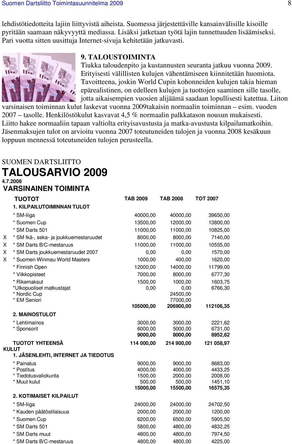 TALOUSTOIMINTA Tiukka taloudenpito ja kustannusten seuranta jatkuu vuonna 2009. Erityisesti välillisten kulujen vähentämiseen kiinnitetään huomiota.