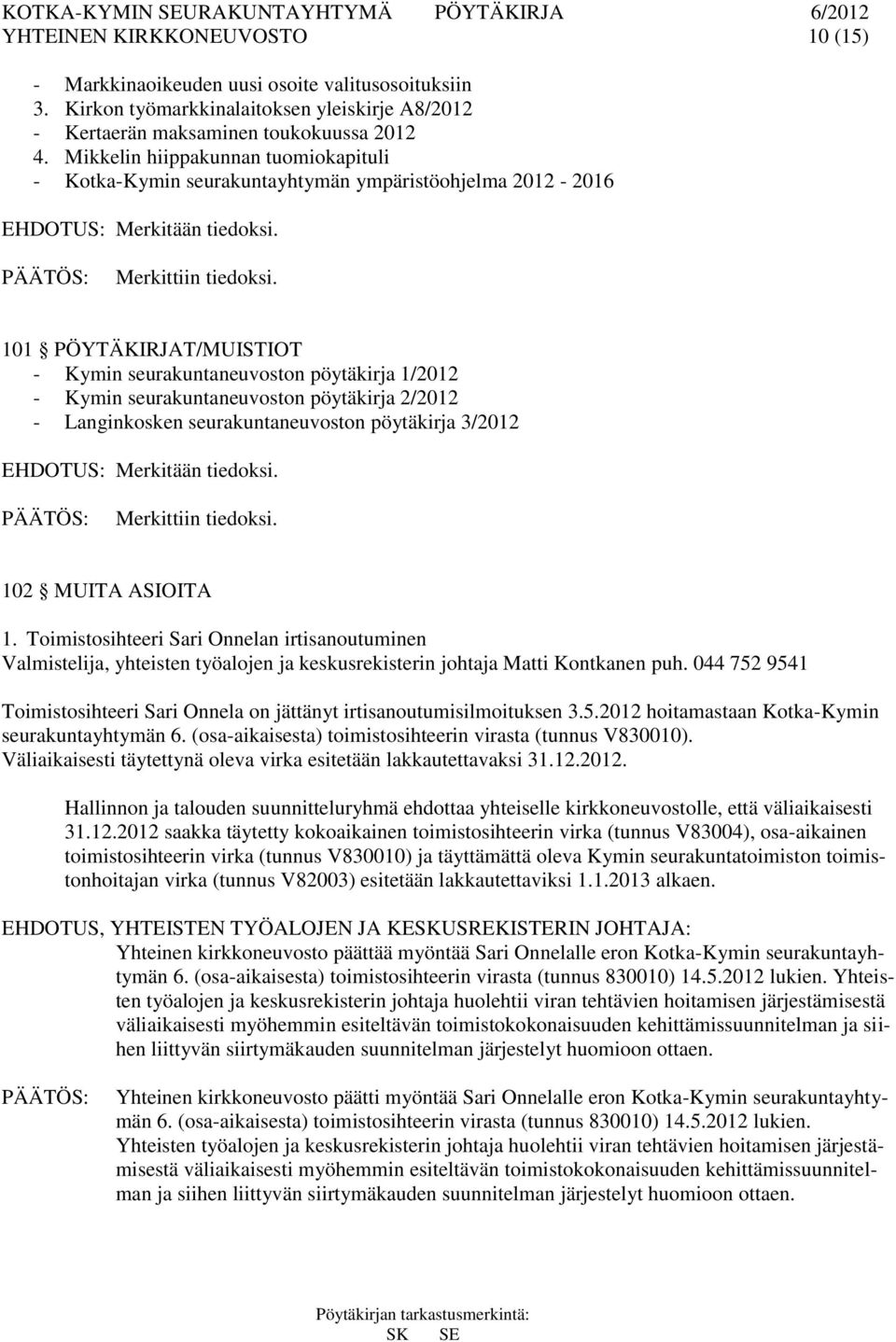 101 PÖYTÄKIRJAT/MUISTIOT - Kymin seurakuntaneuvoston pöytäkirja 1/2012 - Kymin seurakuntaneuvoston pöytäkirja 2/2012 - Langinkosken seurakuntaneuvoston pöytäkirja 3/2012 EHDOTUS: Merkitään tiedoksi.