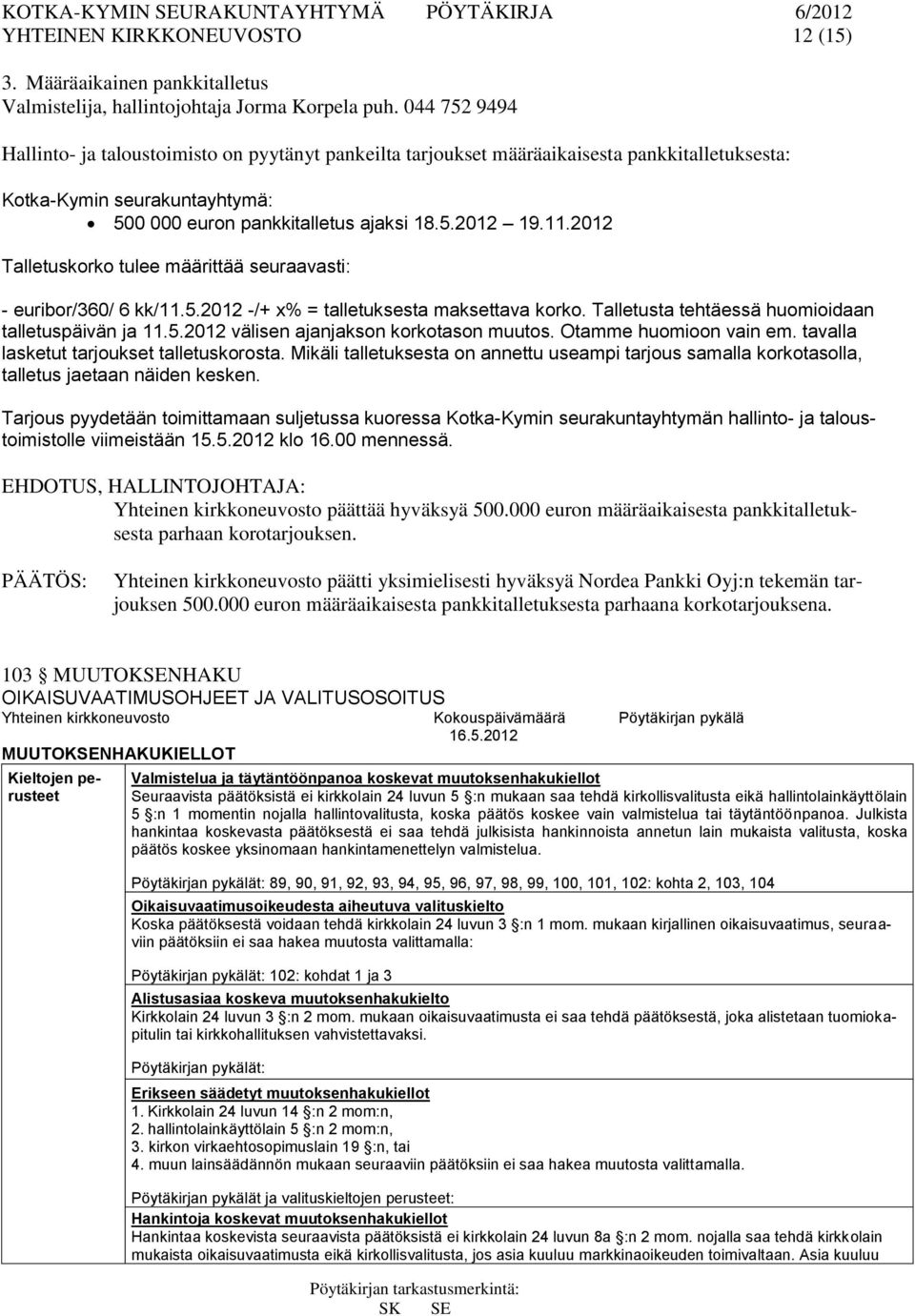 2012 Talletuskorko tulee määrittää seuraavasti: - euribor/360/ 6 kk/11.5.2012 -/+ x% = talletuksesta maksettava korko. Talletusta tehtäessä huomioidaan talletuspäivän ja 11.5.2012 välisen ajanjakson korkotason muutos.