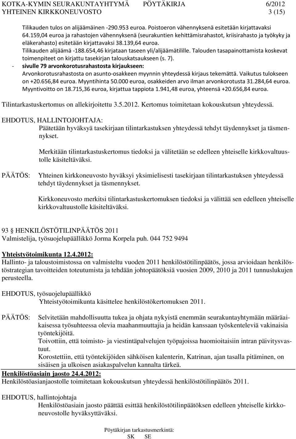 654,46 kirjataan taseen yli/alijäämätilille. Talouden tasapainottamista koskevat toimenpiteet on kirjattu tasekirjan talouskatsaukseen (s. 7).