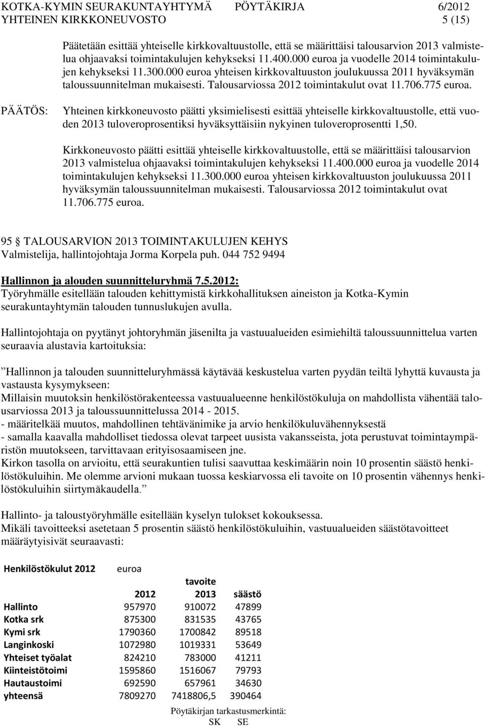 706.775 euroa. Yhteinen kirkkoneuvosto päätti yksimielisesti esittää yhteiselle kirkkovaltuustolle, että vuoden 2013 tuloveroprosentiksi hyväksyttäisiin nykyinen tuloveroprosentti 1,50.