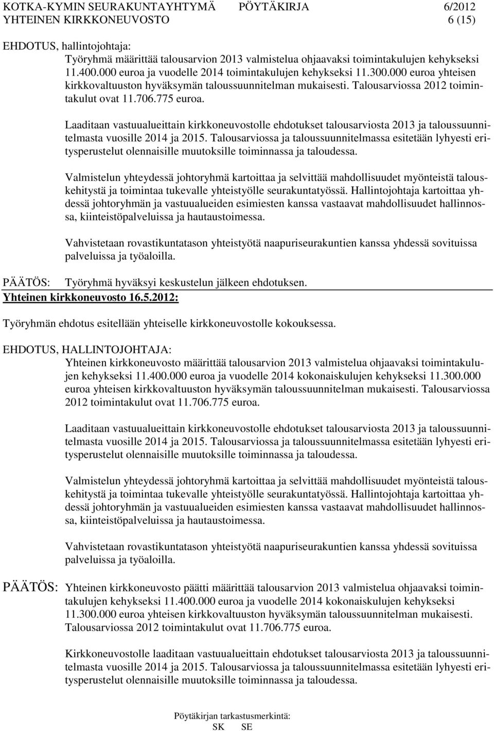 Laaditaan vastuualueittain kirkkoneuvostolle ehdotukset talousarviosta 2013 ja taloussuunnitelmasta vuosille 2014 ja 2015.