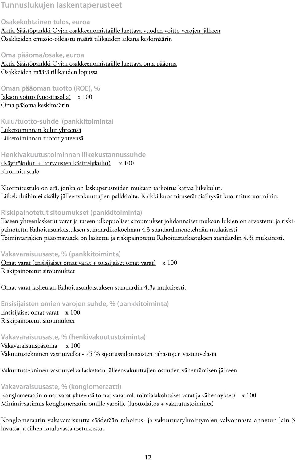 100 Oma pääoma keskimäärin Kulu/tuotto-suhde (pankkitoiminta) Liiketoiminnan kulut yhteensä Liiketoiminnan tuotot yhteensä Henkivakuutustoiminnan liikekustannussuhde (Käyttökulut + korvausten