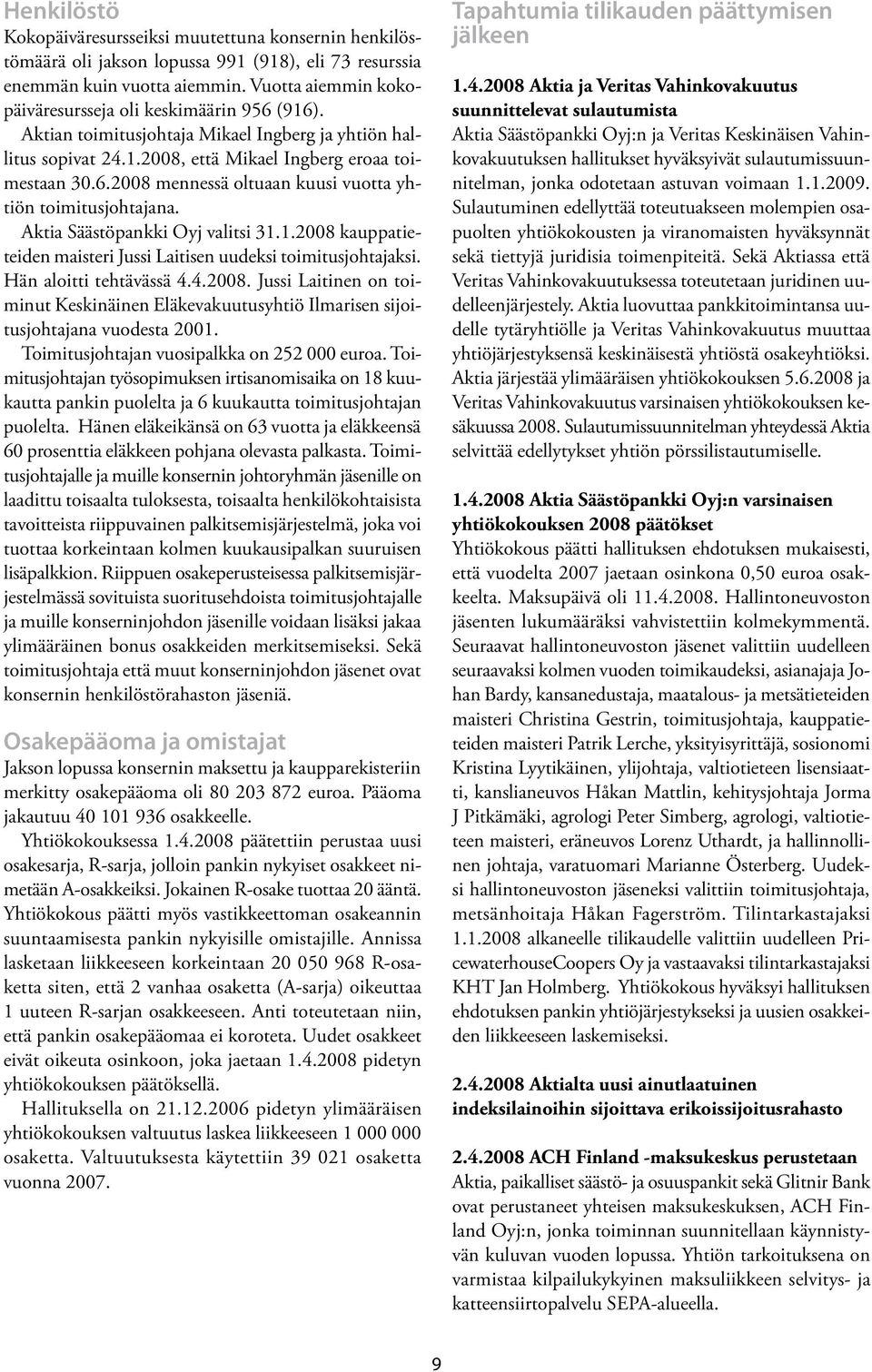 Aktia Säästöpankki Oyj valitsi 31.1.2008 kauppatieteiden maisteri Jussi Laitisen uudeksi toimitusjohtajaksi. Hän aloitti tehtävässä 4.4.2008. Jussi Laitinen on toiminut Keskinäinen Eläkevakuutusyhtiö Ilmarisen sijoitusjohtajana vuodesta 2001.