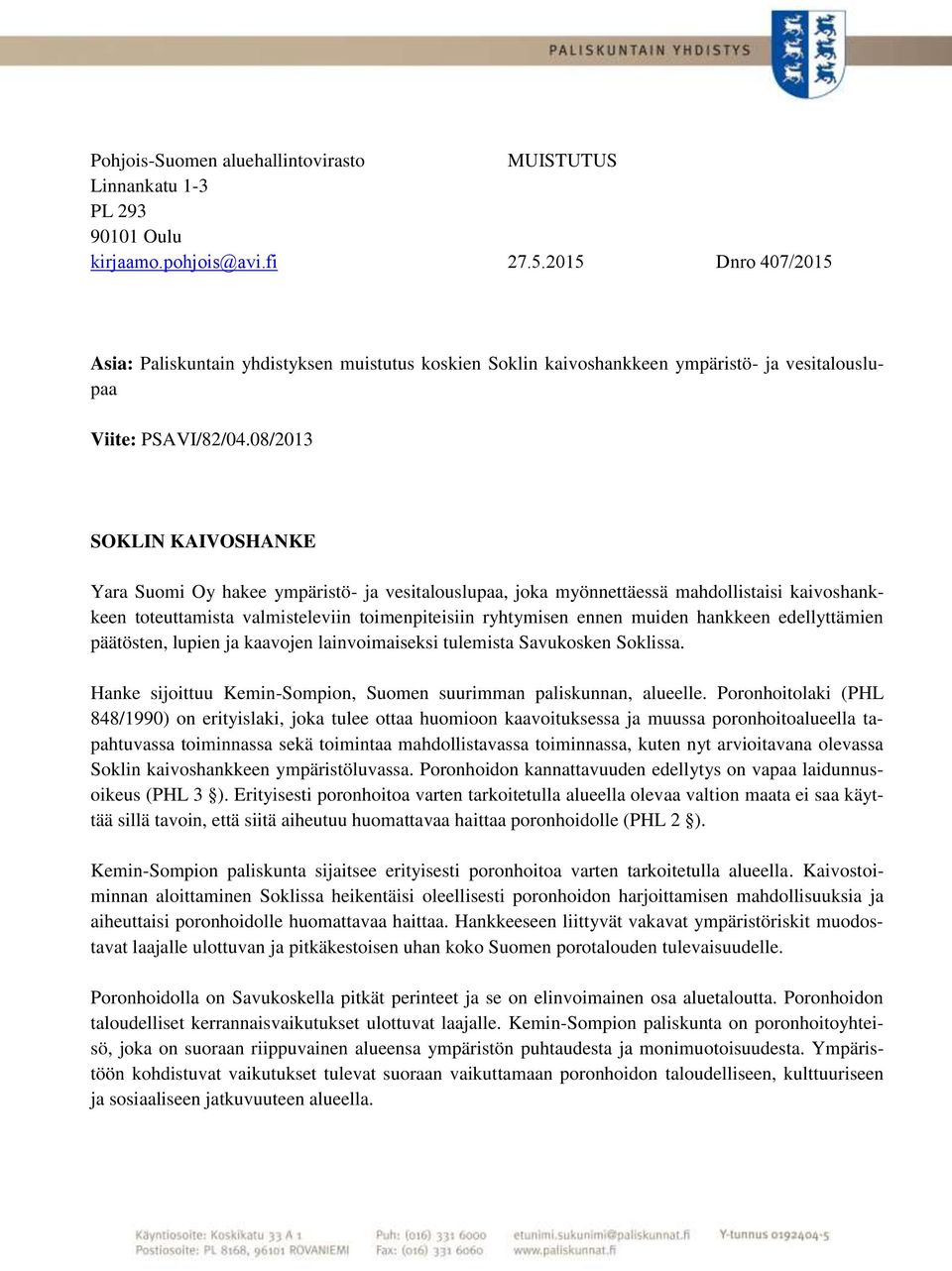 08/2013 SOKLIN KAIVOSHANKE Yara Suomi Oy hakee ympäristö- ja vesitalouslupaa, joka myönnettäessä mahdollistaisi kaivoshankkeen toteuttamista valmisteleviin toimenpiteisiin ryhtymisen ennen muiden