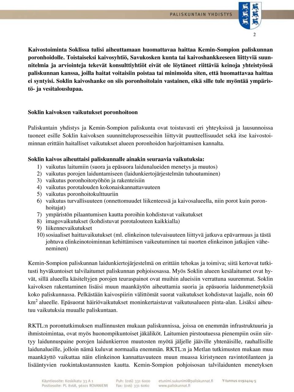 joilla haitat voitaisiin poistaa tai minimoida siten, että huomattavaa haittaa ei syntyisi. Soklin kaivoshanke on siis poronhoitolain vastainen, eikä sille tule myöntää ympäristö- ja vesitalouslupaa.