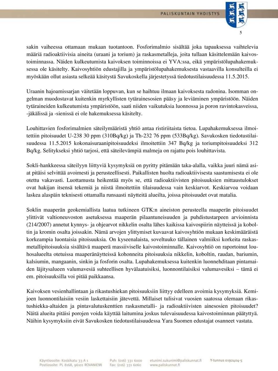 Näiden kulkeutumista kaivoksen toiminnoissa ei YVA:ssa, eikä ympäristölupahakemuksessa ole käsitelty.