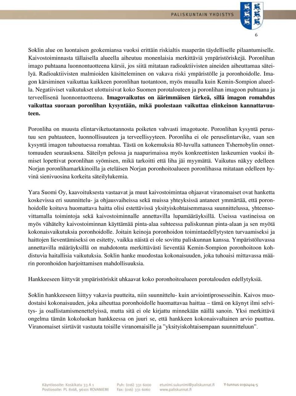 Radioaktiivisten malmioiden käsitteleminen on vakava riski ympäristölle ja poronhoidolle. Imagon kärsiminen vaikuttaa kaikkeen poronlihan tuotantoon, myös muualla kuin Kemin-Sompion alueella.