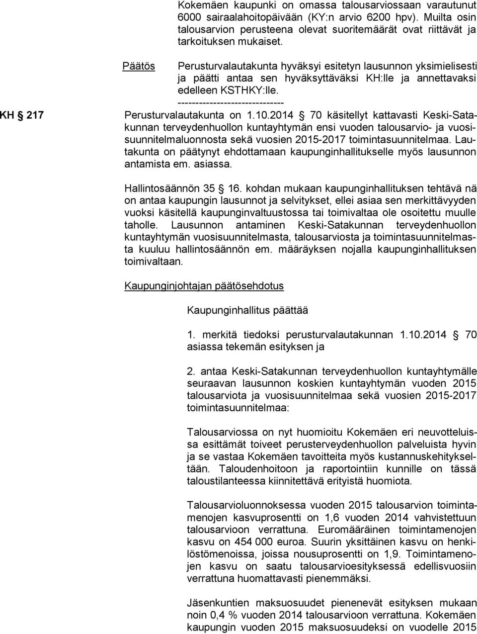 KH 217 Päätös Perusturvalautakunta hyväksyi esitetyn lausunnon yksimielisesti ja päätti antaa sen hyväksyttäväksi KH:lle ja annettavaksi edelleen KSTHKY:lle.