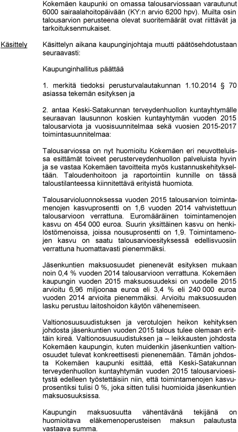 Käsittely Käsittelyn aikana kaupunginjohtaja muutti pää tös eh do tus taan seuraavasti: Kaupunginhallitus päättää 1. merkitä tiedoksi perusturvalautakunnan 1.10.