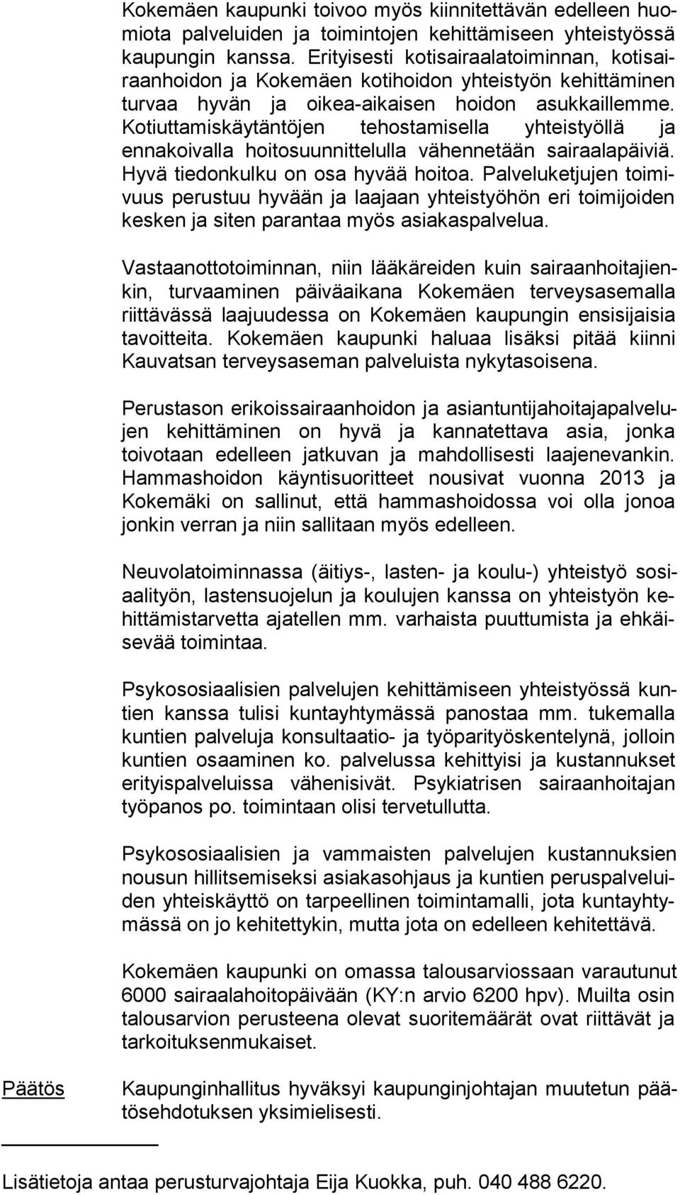 Kotiuttamiskäytäntöjen tehostamisella yhteistyöllä ja ennakoivalla hoitosuunnittelulla vähennetään sai raa la päi viä. Hyvä tiedonkulku on osa hyvää hoitoa.