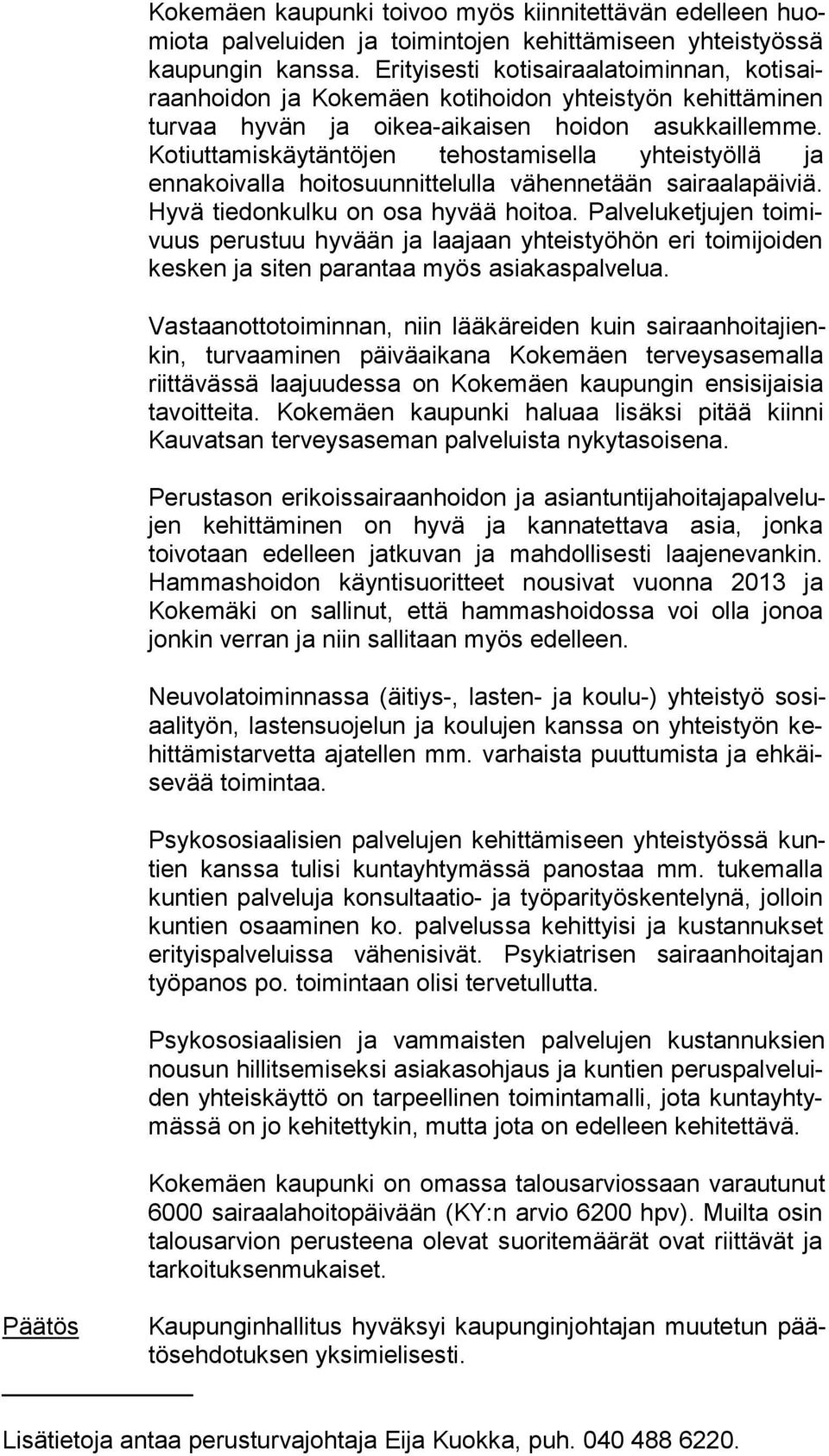 Kotiuttamiskäytäntöjen tehostamisella yhteistyöllä ja ennakoivalla hoitosuunnittelulla vähennetään sai raa la päi viä. Hyvä tiedonkulku on osa hyvää hoitoa.