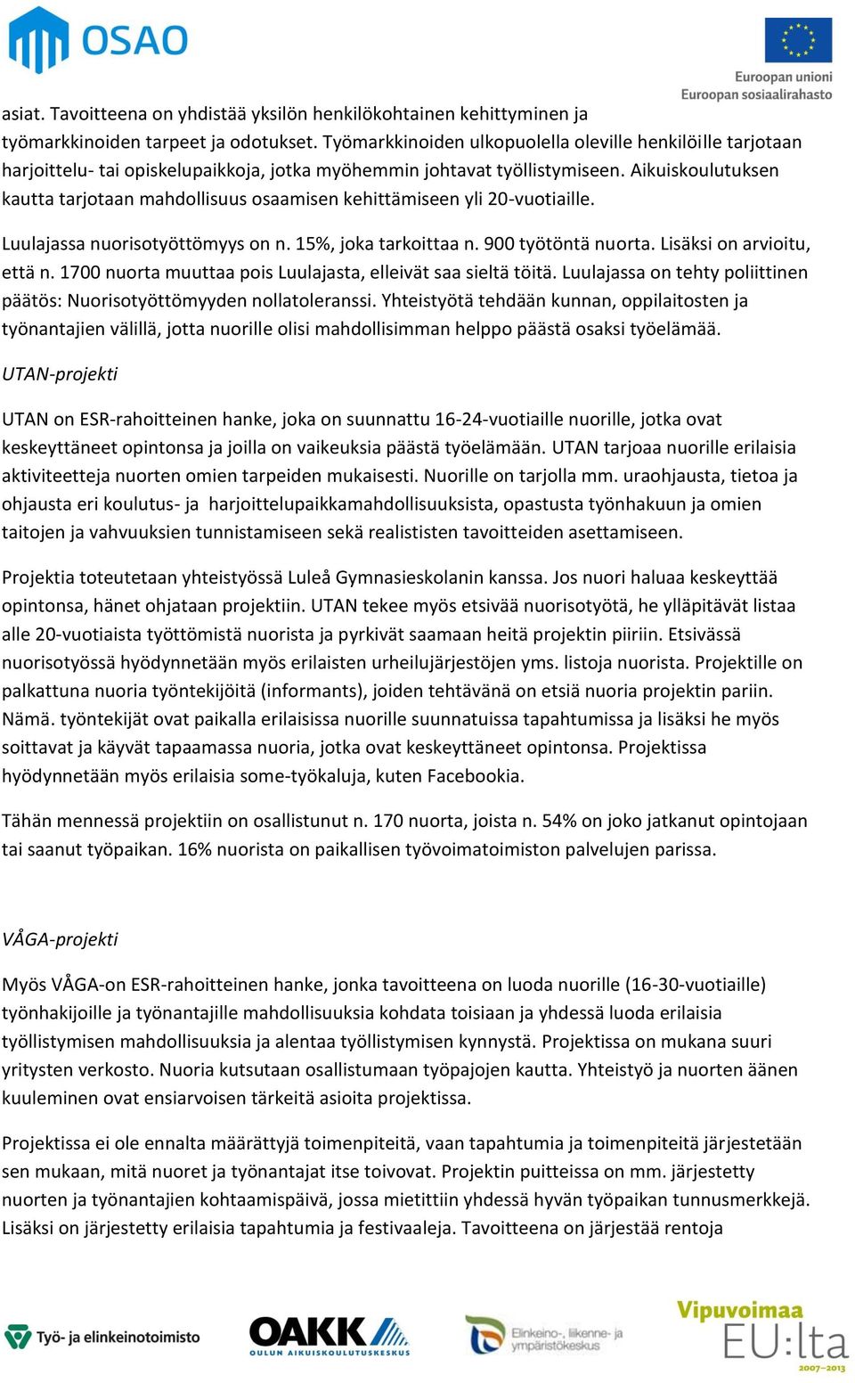 Aikuiskoulutuksen kautta tarjotaan mahdollisuus osaamisen kehittämiseen yli 20-vuotiaille. Luulajassa nuorisotyöttömyys on n. 15%, joka tarkoittaa n. 900 työtöntä nuorta. Lisäksi on arvioitu, että n.