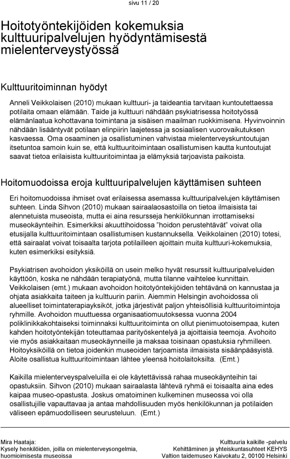 Hyvinvoinnin nähdään lisääntyvät potilaan elinpiirin laajetessa ja sosiaalisen vuorovaikutuksen kasvaessa.