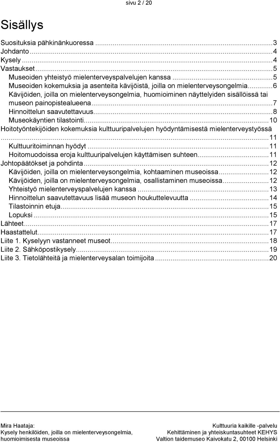 .. 7 Hinnoittelun saavutettavuus... 8 Museokäyntien tilastointi... 10 Hoitotyöntekijöiden kokemuksia kulttuuripalvelujen hyödyntämisestä mielenterveystyössä... 11 Kulttuuritoiminnan hyödyt.