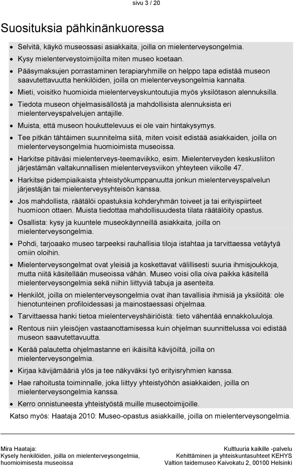 Mieti, voisitko huomioida mielenterveyskuntoutujia myös yksilötason alennuksilla. Tiedota museon ohjelmasisällöstä ja mahdollisista alennuksista eri mielenterveyspalvelujen antajille.