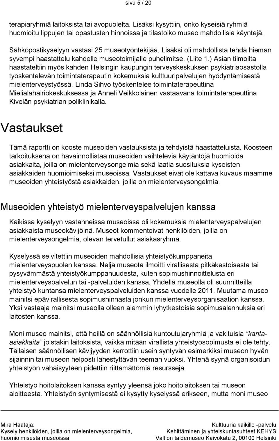 ) Asian tiimoilta haastateltiin myös kahden Helsingin kaupungin terveyskeskuksen psykiatriaosastolla työskentelevän toimintaterapeutin kokemuksia kulttuuripalvelujen hyödyntämisestä
