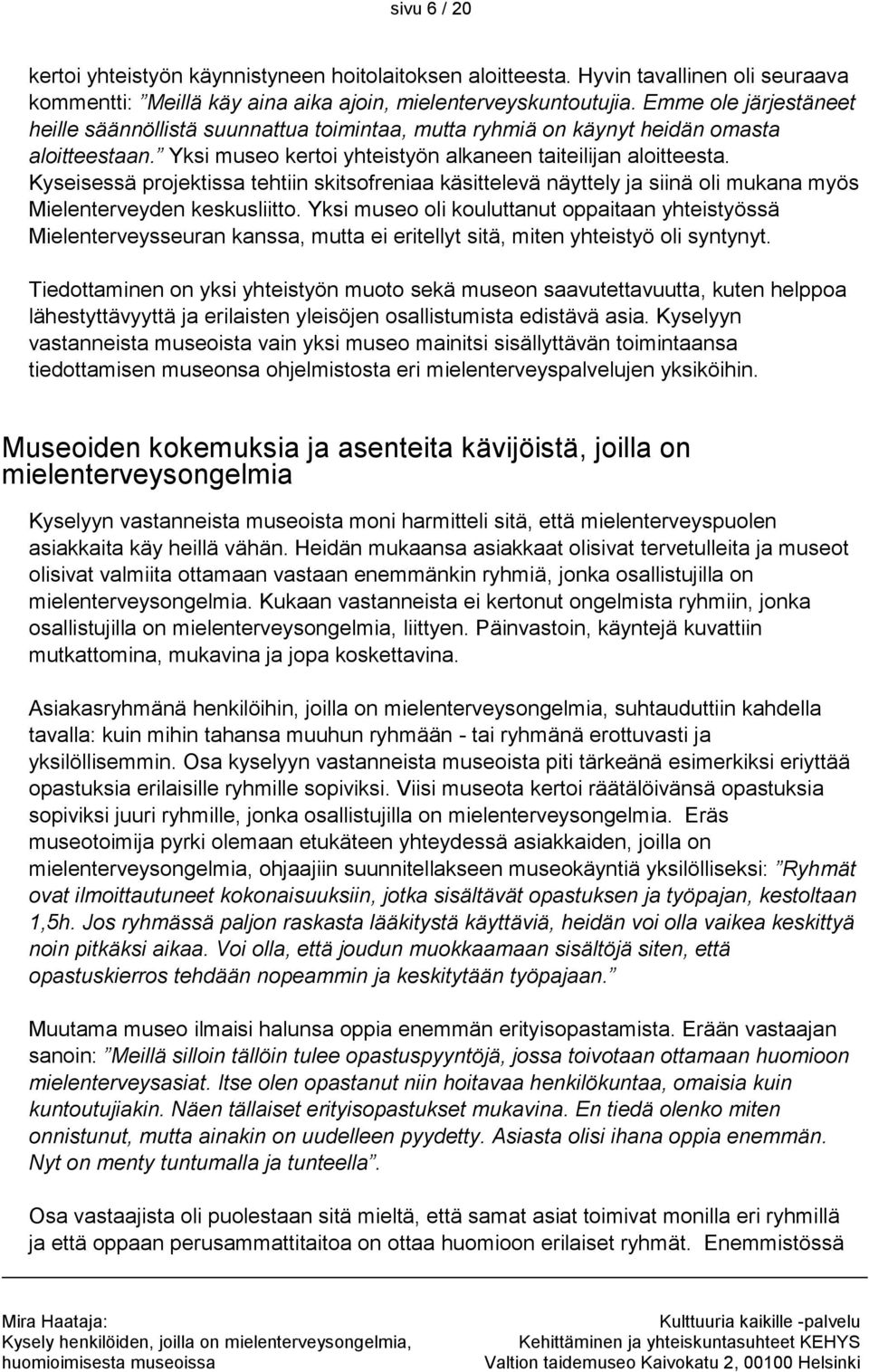 Kyseisessä projektissa tehtiin skitsofreniaa käsittelevä näyttely ja siinä oli mukana myös Mielenterveyden keskusliitto.