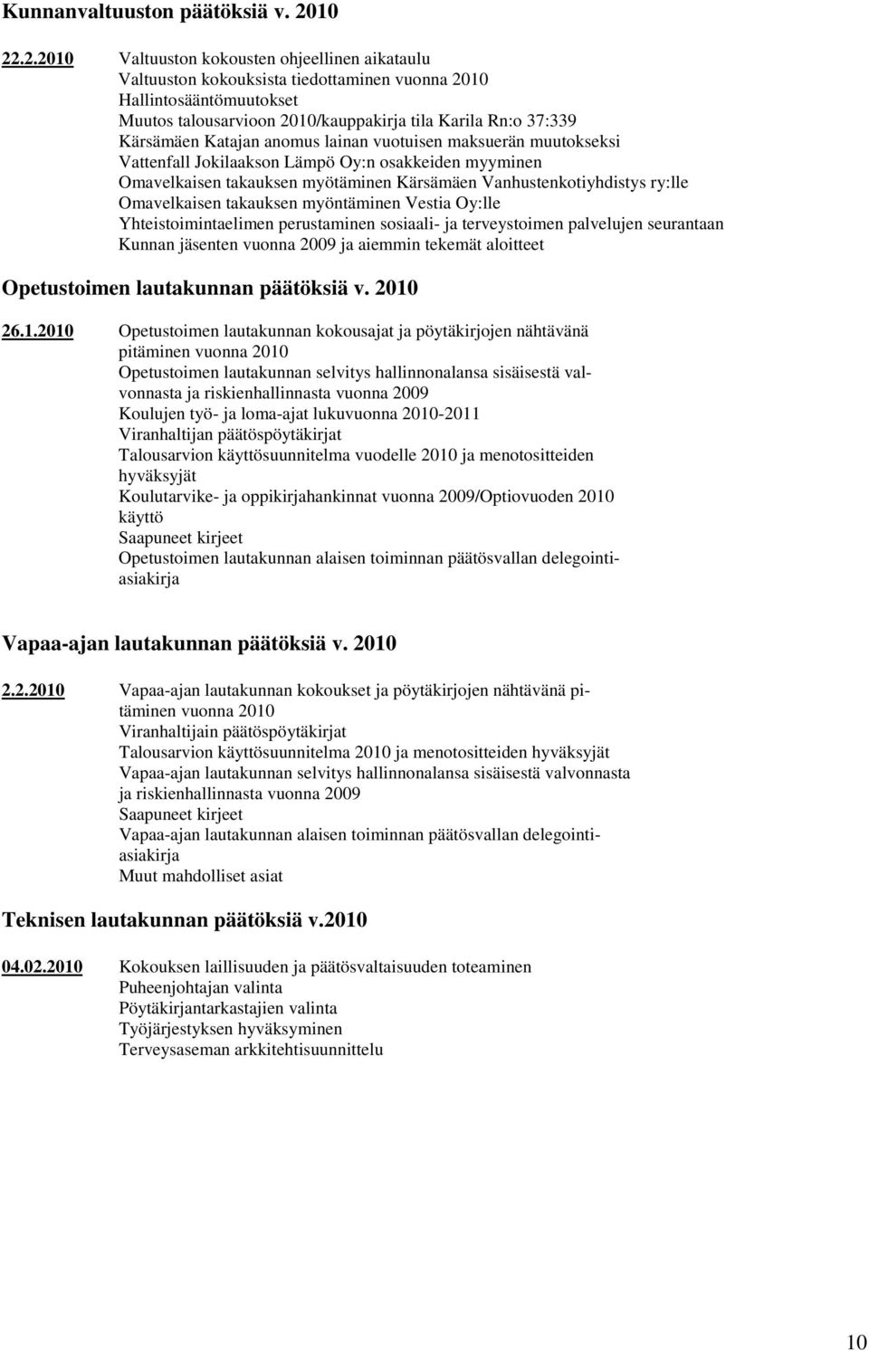 Kärsämäen Katajan anomus lainan vuotuisen maksuerän muutokseksi Vattenfall Jokilaakson Lämpö Oy:n osakkeiden myyminen Omavelkaisen takauksen myötäminen Kärsämäen Vanhustenkotiyhdistys ry:lle