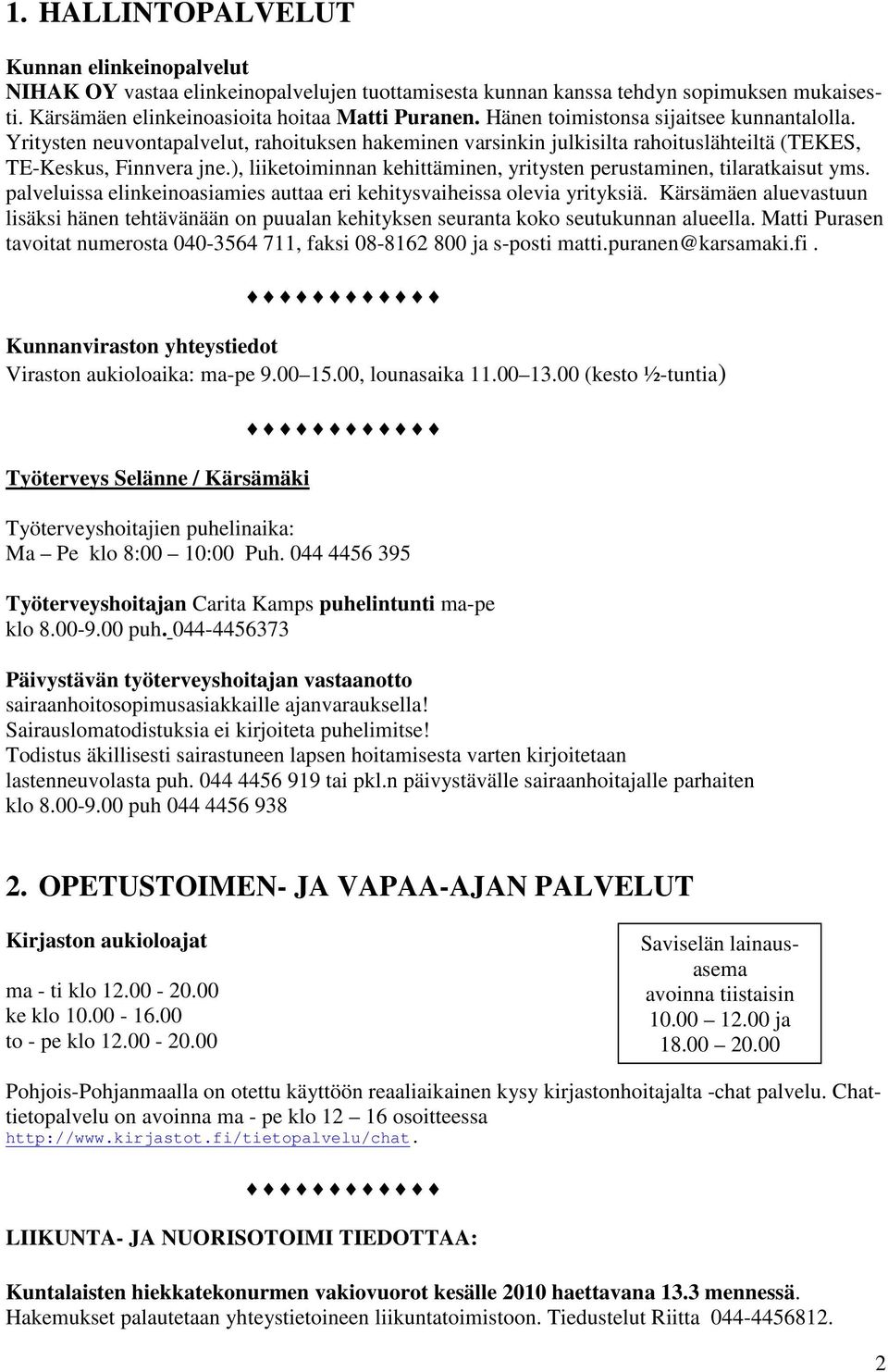 ), liiketoiminnan kehittäminen, yritysten perustaminen, tilaratkaisut yms. palveluissa elinkeinoasiamies auttaa eri kehitysvaiheissa olevia yrityksiä.