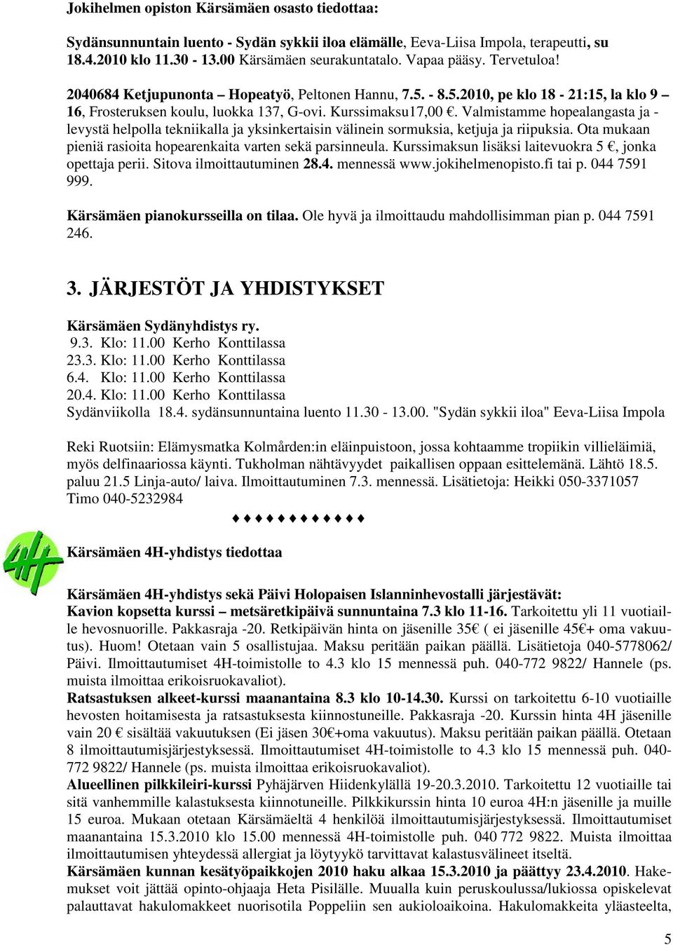 Valmistamme hopealangasta ja - levystä helpolla tekniikalla ja yksinkertaisin välinein sormuksia, ketjuja ja riipuksia. Ota mukaan pieniä rasioita hopearenkaita varten sekä parsinneula.