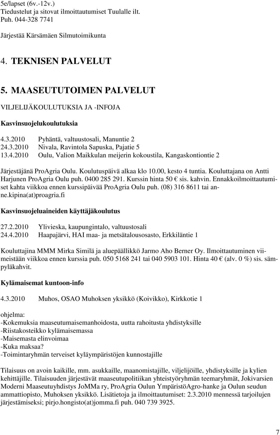 Koulutuspäivä alkaa klo 10.00, kesto 4 tuntia. Kouluttajana on Antti Harjunen ProAgria Oulu puh. 0400 285 291. Kurssin hinta 50 sis. kahvin.