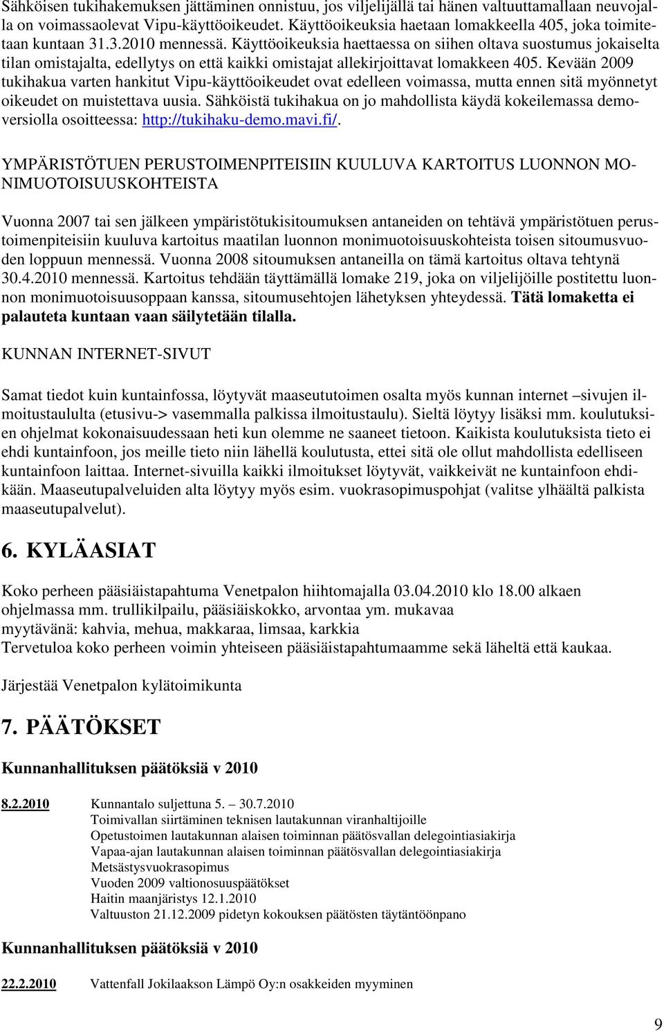 Käyttöoikeuksia haettaessa on siihen oltava suostumus jokaiselta tilan omistajalta, edellytys on että kaikki omistajat allekirjoittavat lomakkeen 405.