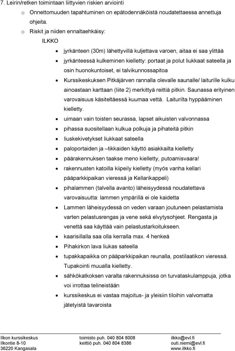 huonokuntoiset, ei talvikunnossapitoa Kurssikeskuksen Pitkäjärven rannalla olevalle saunalle/ laiturille kulku ainoastaan karttaan (liite 2) merkittyä reittiä pitkin.