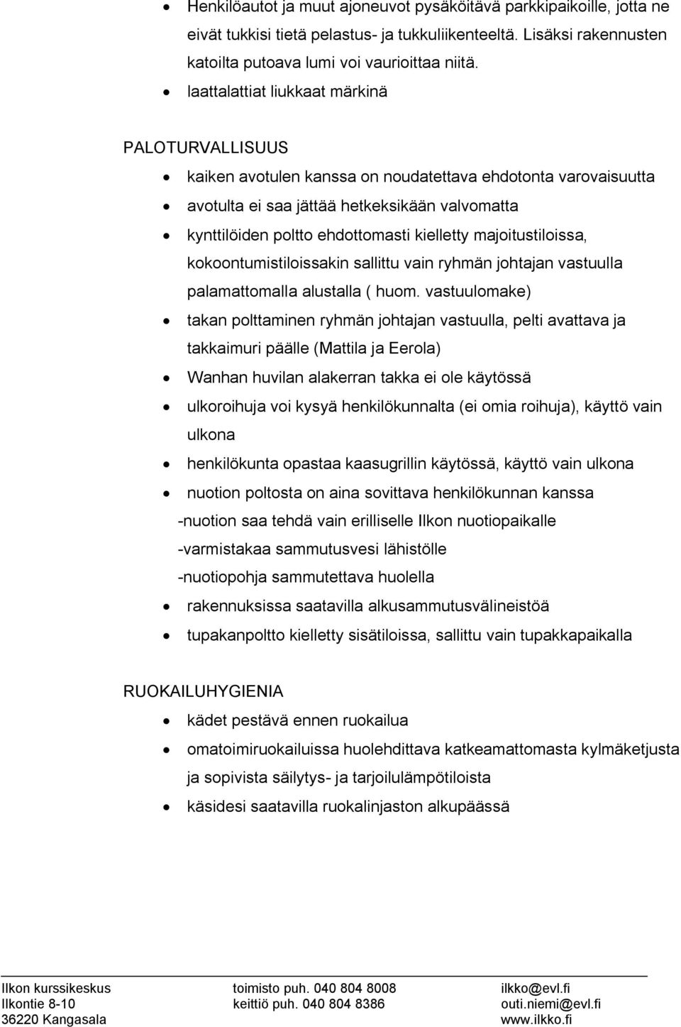 kielletty majoitustiloissa, kokoontumistiloissakin sallittu vain ryhmän johtajan vastuulla palamattomalla alustalla ( huom.