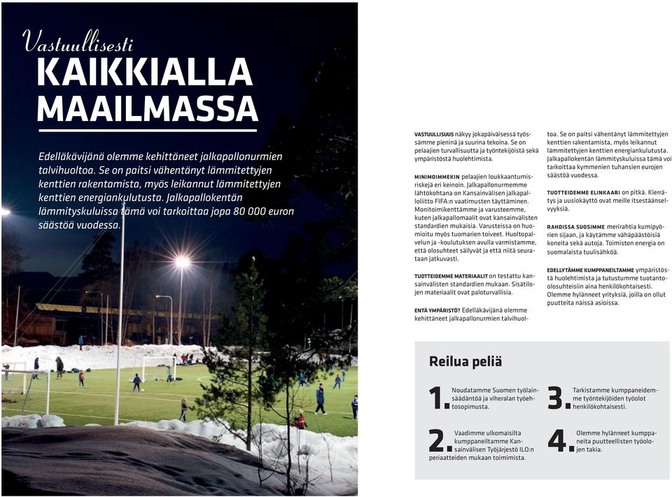 Jalkapallokentän lämmityskuluissa tämä voi tarkoittaa jopa 80 000 euron säästöä vuodessa. vastuullisuus näkyy jokapäiväisessä työssämme pieninä ja suurina tekoina.