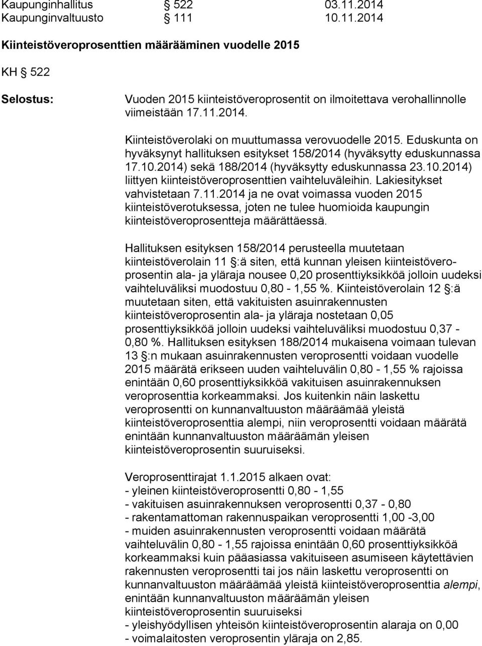 2014) sekä 188/2014 (hyväksytty eduskunnassa 23.10.2014) liittyen kiinteistöveroprosenttien vaihteluväleihin. Lakiesitykset vahvistetaan 7.11.
