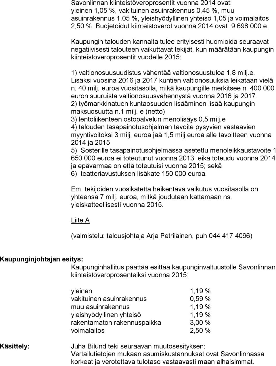 Kaupungin talouden kannalta tulee erityisesti huomioida seuraavat negatiivisesti talouteen vaikuttavat tekijät, kun määrätään kaupungin kiinteistöveroprosentit vuodelle 2015: 1) valtionosuusuudistus