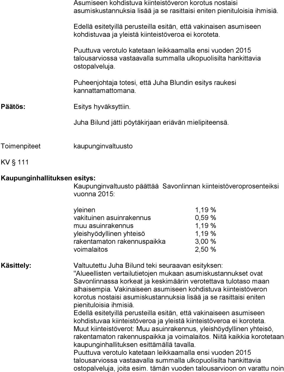 Puuttuva verotulo katetaan leikkaamalla ensi vuoden 2015 talousarviossa vastaavalla summalla ulkopuolisilta hankittavia ostopalveluja.