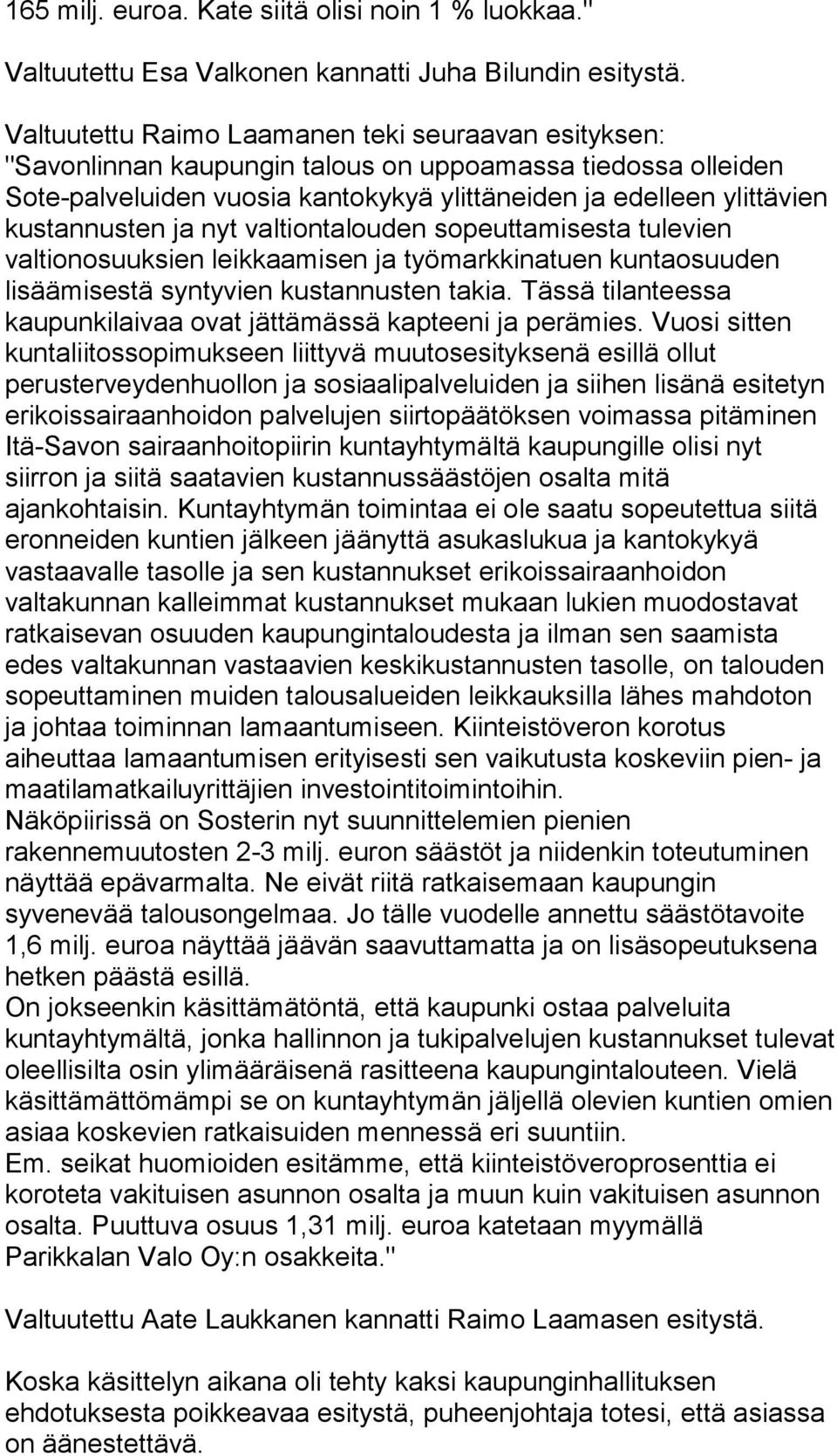 ja nyt valtiontalouden sopeuttamisesta tulevien valtionosuuksien leikkaamisen ja työmarkkinatuen kuntaosuuden lisäämisestä syntyvien kustannusten takia.