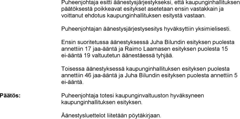 Ensin suoritetussa äänestyksessä Juha Bilundin esityksen puolesta annettiin 17 jaa-ääntä ja Raimo Laamasen esityksen puolesta 15 ei-ääntä 19 valtuutetun äänestäessä tyhjää.